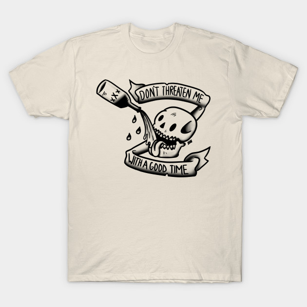 dont threaten me with a good time shirt